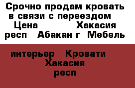 Срочно продам кровать в связи с переездом  › Цена ­ 5 000 - Хакасия респ., Абакан г. Мебель, интерьер » Кровати   . Хакасия респ.